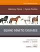 Equine Genetic Diseases, An Issue of Veterinary Clinics of North America: Equine Practice (The Clinics: Veterinary Medicine, Volume 36-2)