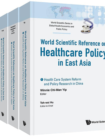 HEALTH CARE POLICY IN EAST ASIA: A WORLD SCIENTIFIC REFERENCE (IN 4 VOLUMES) (World Scientific Series in Global Health Economics and Public Policy, 6)