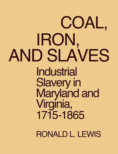 Coal, Iron, and Slaves: Industrial Slavery in Maryland and Virginia, 1715-1865