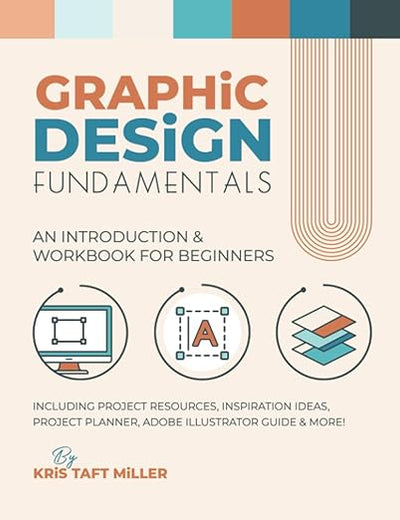 Graphic Design Fundamentals: An Introduction & Workbook for Beginners (Graphic Design Fundamentals, Tutorials, Lessons & More)