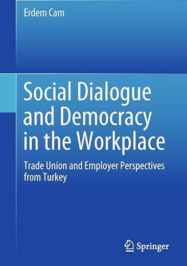 Social Dialogue and Democracy in the Workplace: Trade Union and Employer Perspectives from Turkey