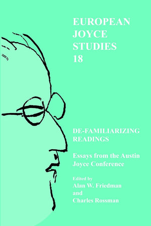 De-familiarizing Readings: Essays from the Austin Joyce Conference (European Joyce Studies, 18)