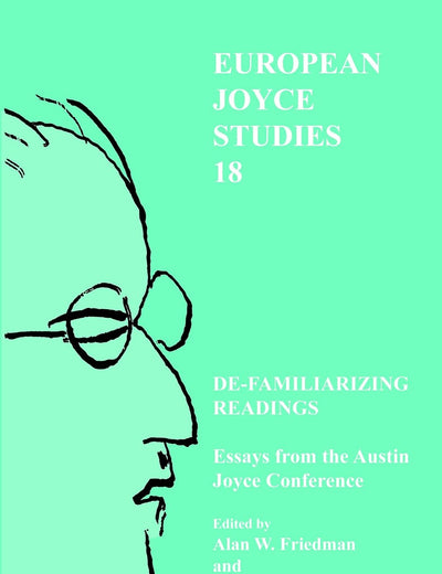 De-familiarizing Readings: Essays from the Austin Joyce Conference (European Joyce Studies, 18)