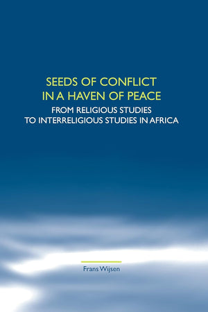 Seeds of Conflict in a Haven of Peace: From Religious Studies to Interreligious Studies in Africa (Studies in World Christianity and Interreligious Relations, 44)