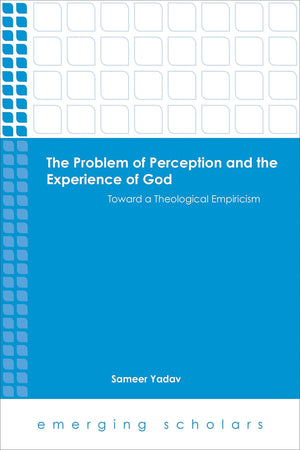 The Problem of Perception and the Experience of God: Toward a Theological Empiricism (Emerging Scholars)
