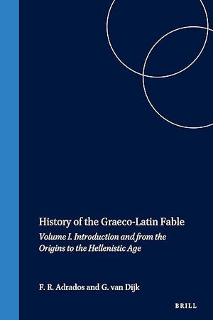 History of the Graeco-Latin Fable: Volume I. Introduction and from the Origins to the Hellenistic Age (Mnemosyne, Supplements, 201)