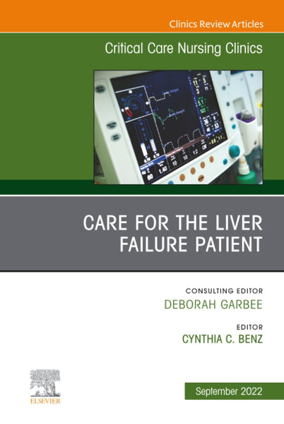 Care for the Liver Failure Patient, An Issue of Critical Care Nursing Clinics of North America (The Clinics: Nursing, Volume 34-3)