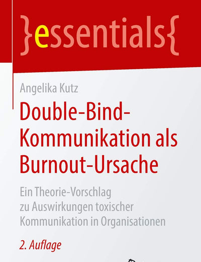 Double-Bind-Kommunikation als Burnout-Ursache: Ein Theorie-Vorschlag zu Auswirkungen toxischer Kommunikation in Organisationen (essentials) (German Edition)