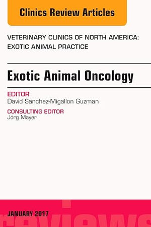 Exotic Animal Oncology, An Issue of Veterinary Clinics of North America: Exotic Animal Practice (Volume 20-1) (The Clinics: Veterinary Medicine, Volume 20-1)