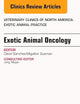 Exotic Animal Oncology, An Issue of Veterinary Clinics of North America: Exotic Animal Practice (Volume 20-1) (The Clinics: Veterinary Medicine, Volume 20-1)