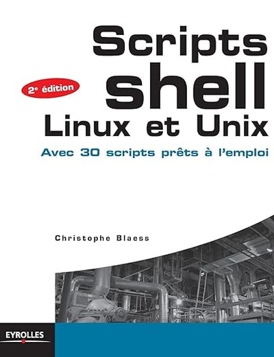 Scripts Shell Linux et Unix: Avec 30 scripts prêts à l'emploi. (French Edition)