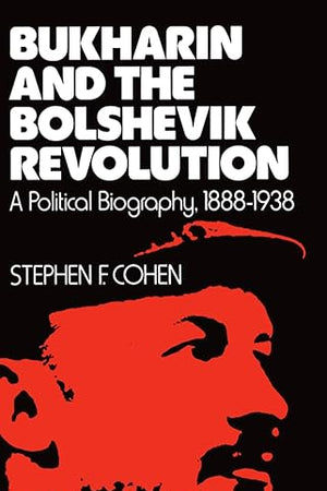 Bukharin and the Bolshevik Revolution: A Political Biography, 1888-1938