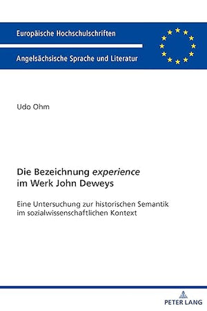 Die Bezeichnung «experience» im Werk John Deweys: Eine Untersuchung zur historischen Semantik im sozialwissenschaftlichen Kontext (Europäische ... Universitaires Européennes) (German Edition)