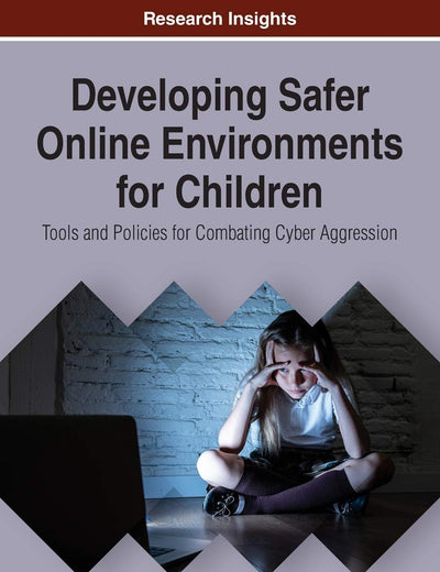 Developing Safer Online Environments for Children: Tools and Policies for Combatting Cyber Aggression (Trending Topics Book)