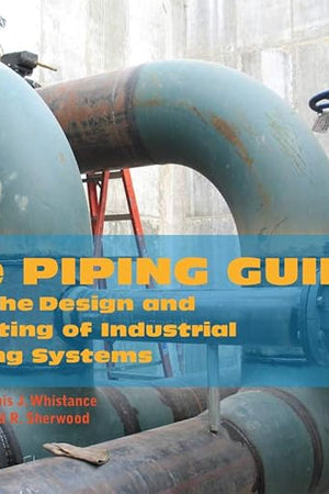 The Piping Guide: For the Design and Drafting of Industrial Piping Systems