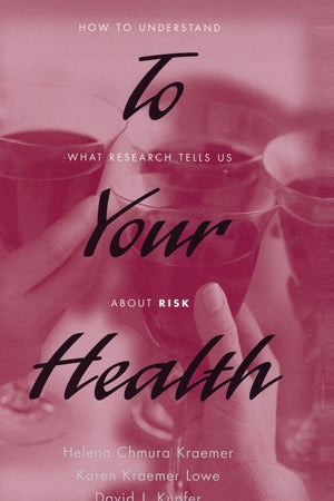 To Your Health: How to Understand What Research Tells Us about Risk