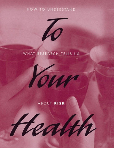 To Your Health: How to Understand What Research Tells Us about Risk