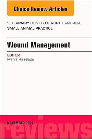Wound Management, An Issue of Veterinary Clinics of North America: Small Animal Practice (Volume 47-6) (The Clinics: Veterinary Medicine, Volume 47-6)
