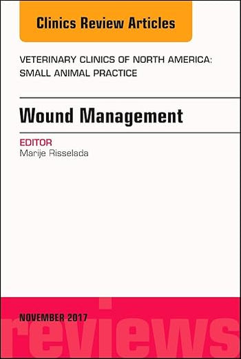 Wound Management, An Issue of Veterinary Clinics of North America: Small Animal Practice (Volume 47-6) (The Clinics: Veterinary Medicine, Volume 47-6)