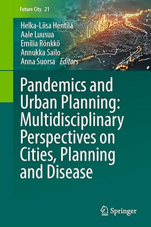 Pandemics and Urban Planning: Multidisciplinary Perspectives on Cities, Planning and Disease (Future City, 21)