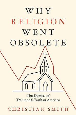 Why Religion Went Obsolete: The Demise of Traditional Faith in America