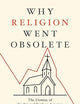 Why Religion Went Obsolete: The Demise of Traditional Faith in America