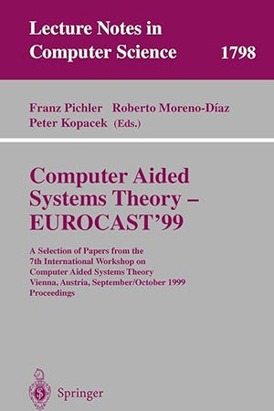 Computer Aided Systems Theory - EUROCAST'99: A Selection of Papers from the 7th International Workshop on Computer Aided Systems Theory Vienna, ... (Lecture Notes in Computer Science, 1798)