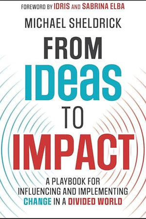 From Ideas to Impact: A Playbook for Influencing and Implementing Change in a Divided World