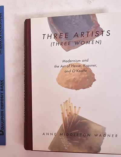 Three Artists (Three Women): Modernism and the Art of Hesse, Krasner, and O'Keeffe