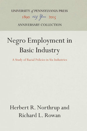 Negro Employment in Basic Industry: A Study of Racial Policies in Six Industries (Anniversary Collection)