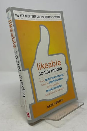 Likeable Social Media: How to Delight Your Customers, Create an Irresistible Brand, and Be Generally Amazing on Facebook (And Other Social Networks)
