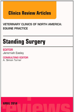 Standing Surgery, An Issue of Veterinary Clinics of North America: Equine Practice (Volume 30-1) (The Clinics: Veterinary Medicine, Volume 30-1)
