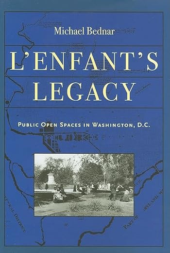 L'Enfant's Legacy: Public Open Spaces in Washington, D.C. (Creating the North American Landscape)