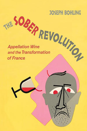 The Sober Revolution: Appellation Wine and the Transformation of France