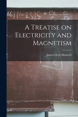 A Treatise on Electricity and Magnetism