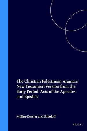 The Christian Palestinian Aramaic New Testament Version from the Early Period: Acts of the Apostles and Epistles