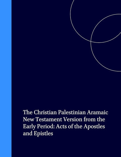 The Christian Palestinian Aramaic New Testament Version from the Early Period: Acts of the Apostles and Epistles