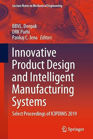 Innovative Product Design and Intelligent Manufacturing Systems: Select Proceedings of ICIPDIMS 2019 (Lecture Notes in Mechanical Engineering)
