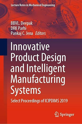 Innovative Product Design and Intelligent Manufacturing Systems: Select Proceedings of ICIPDIMS 2019 (Lecture Notes in Mechanical Engineering)