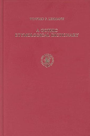 A Gothic Etymological Dictionary: Based on the Third Edition of Vergleichendes Wörterbuch der Gotischen Sprache by Sigmund Feist. With Bibliography Prepared under the Direction of H.-J.J. Hewitt