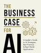 The Business Case for AI: A Leader's Guide to AI Strategies, Best Practices & Real-World Applications
