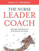 The Nurse Leader Coach: Become the Boss No One Wants to Leave