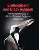 Embodiment and Black Religion: Rethinking the Body in African American Religious Experience