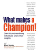 What Makes A Champion!: Over Fifty Extraordinary Individuals Share Their Insights