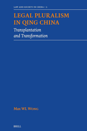 Legal Pluralism in Qing China: Transplantation and Transformation (Law and Society in China, 2)