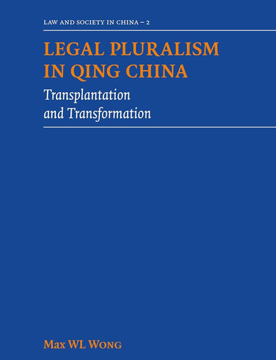 Legal Pluralism in Qing China: Transplantation and Transformation (Law and Society in China, 2)