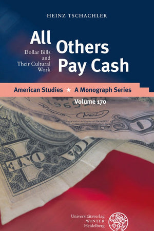 All Others Pay Cash: Dollar Bills And Their Cultural Work (American Studies - A Monograph)