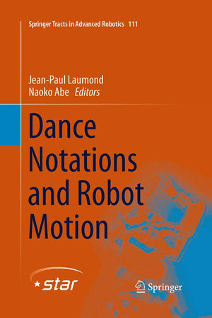 Dance Notations and Robot Motion (Springer Tracts in Advanced Robotics, 111)