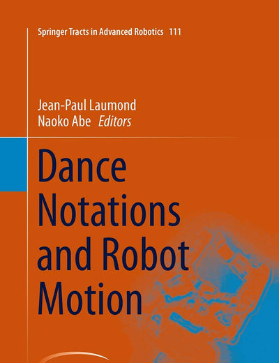 Dance Notations and Robot Motion (Springer Tracts in Advanced Robotics, 111)