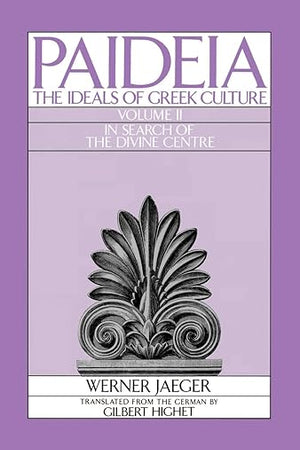 Paideia: The Ideals of Greek Culture: Volume II: In Search of the Divine Center